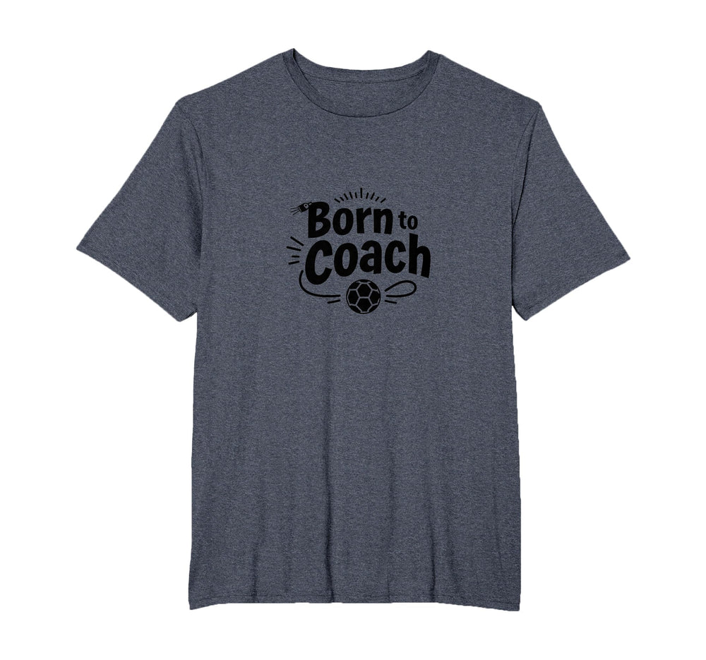 Born To Coach Soccer Inspirational T-Shirt - Novelty Apparel Men Women