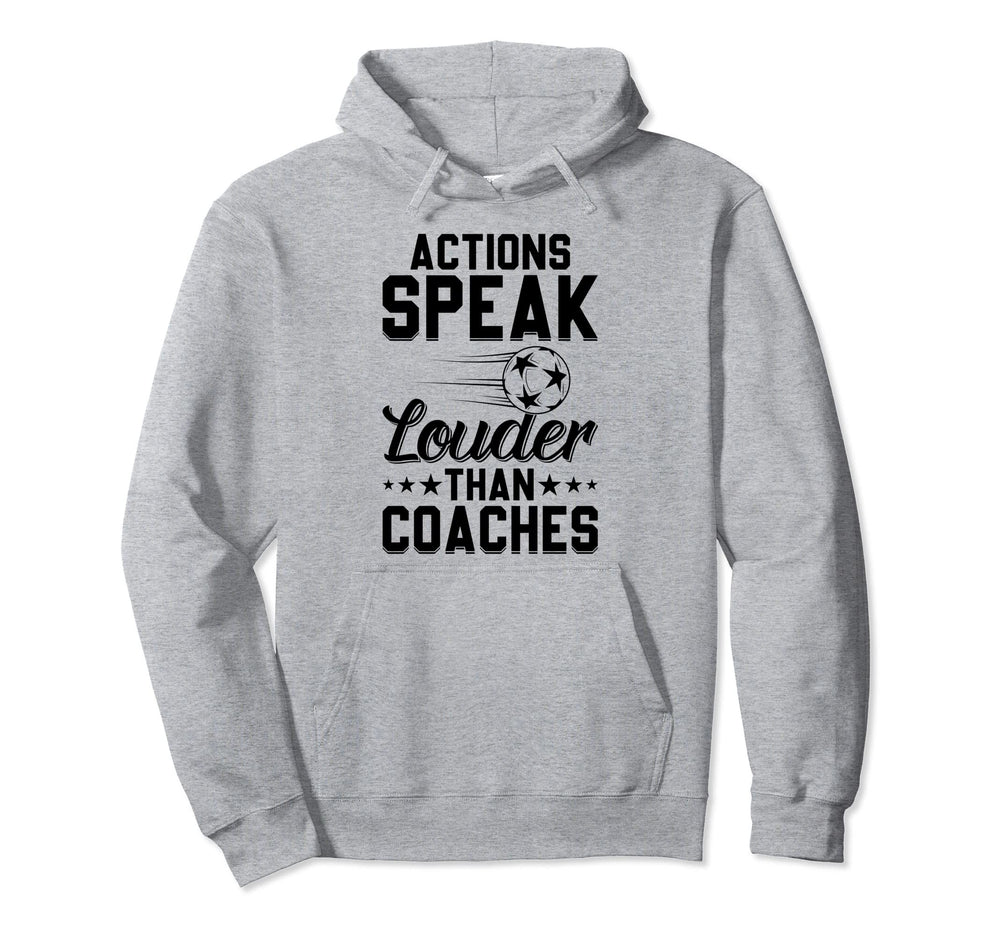 Actions Speak Louder Than Coaches Soccer Hoodie - Streetwear Style Unisex