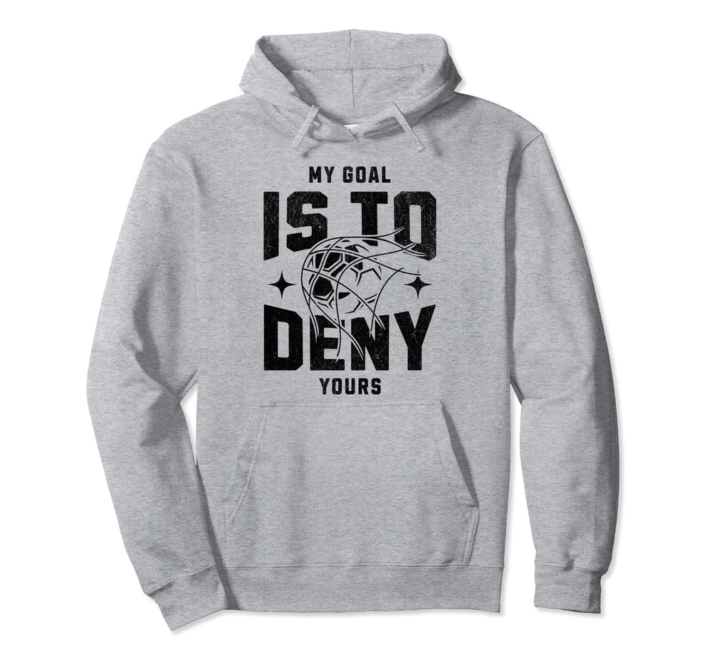 My Goal Is To Deny Yours Funny Goalkeeper Hoodie - Graphic Print Men Women