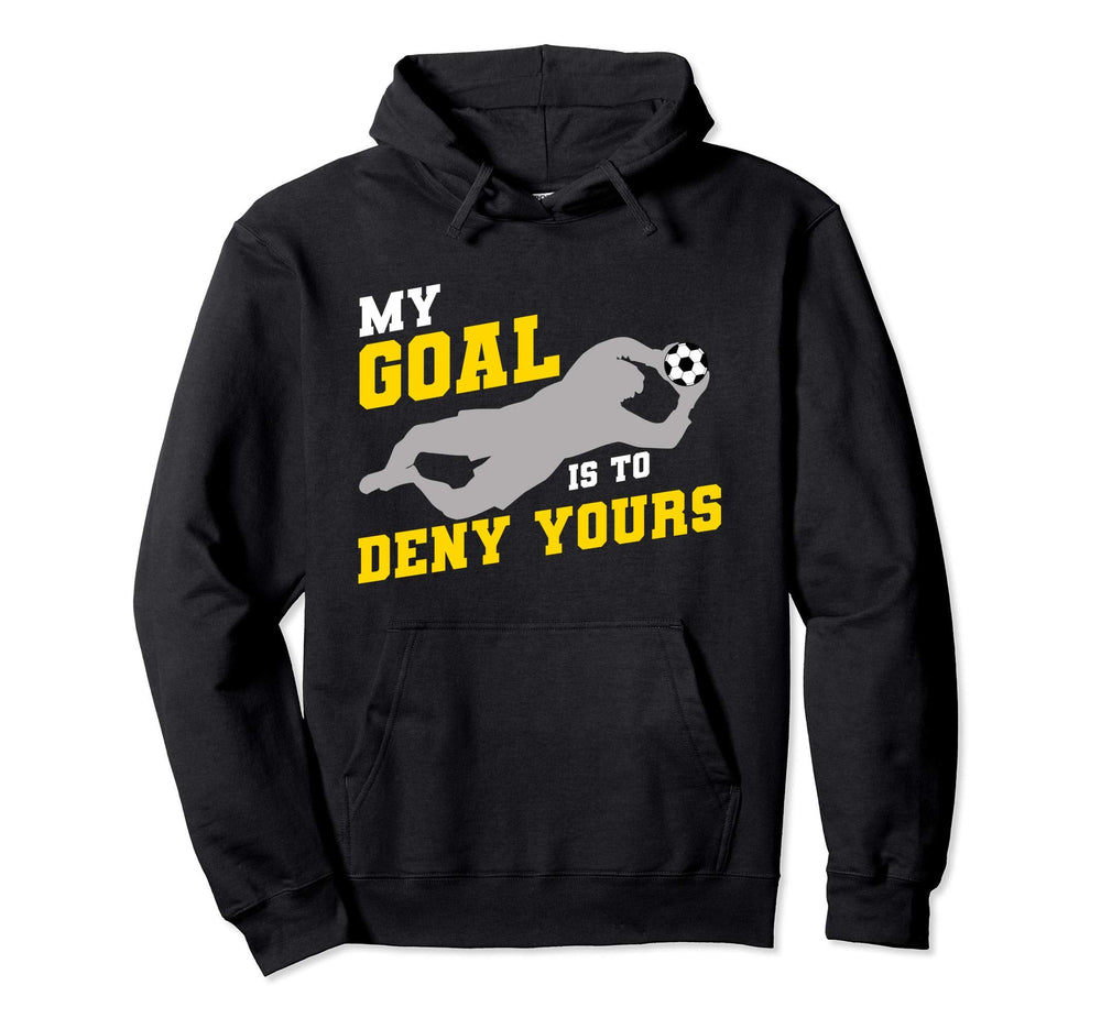 My Goal Is To Deny Yours Funny Soccer Hoodie - Custom Art Print Unisex