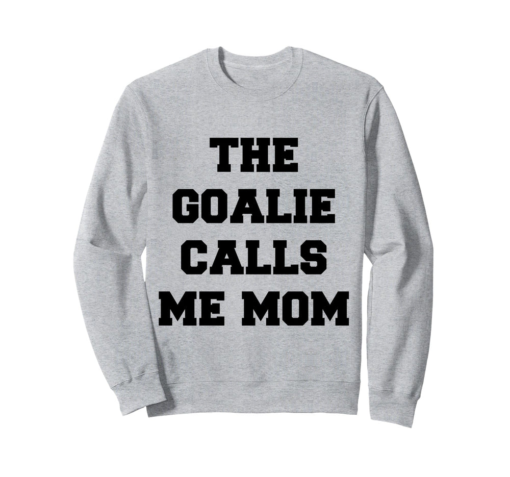 Goalie Calls Me Mom Soccer Hockey Sweatshirt - Casual Everyday Wear Unisex