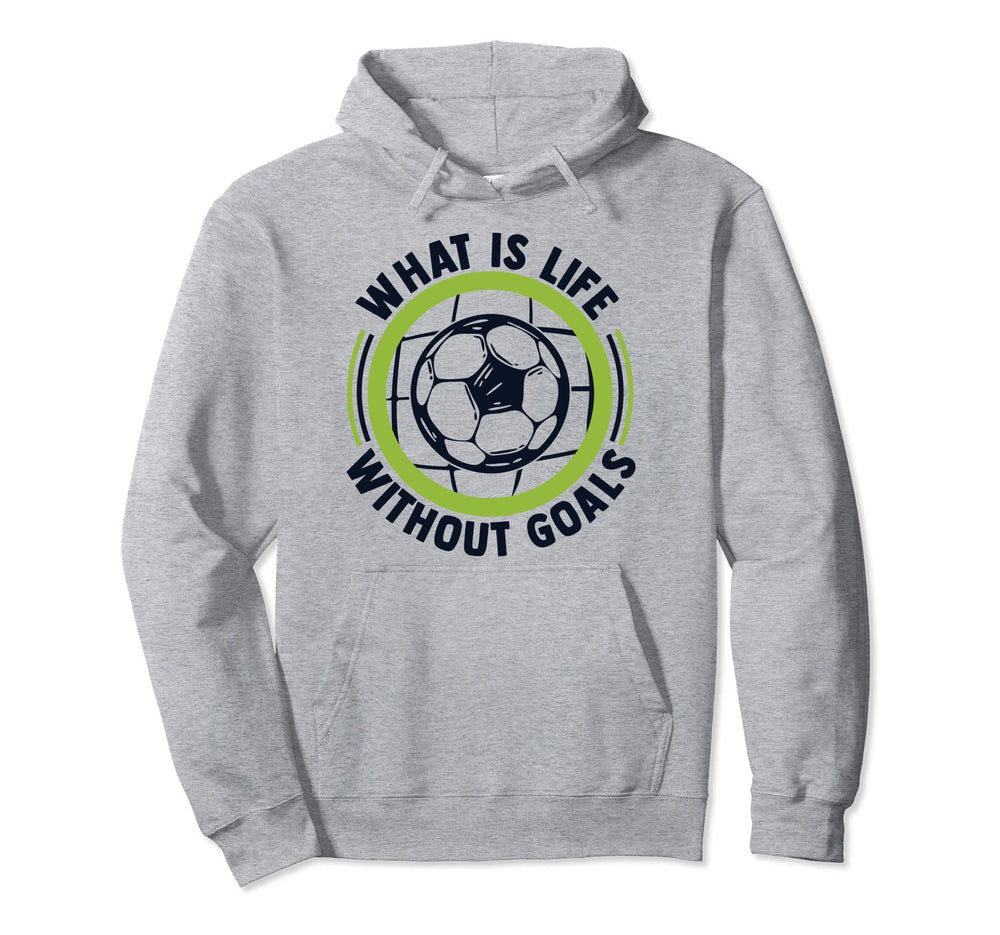 What Is Life Without Goals Futbol Fu Ball Hoodie - Novelty Apparel Unisex
