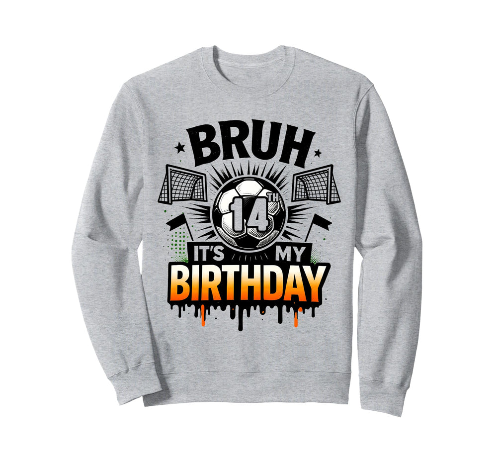 Bruh Its My 14Th Birthday Soccer 14 Sweatshirt - Novelty Apparel Men Women