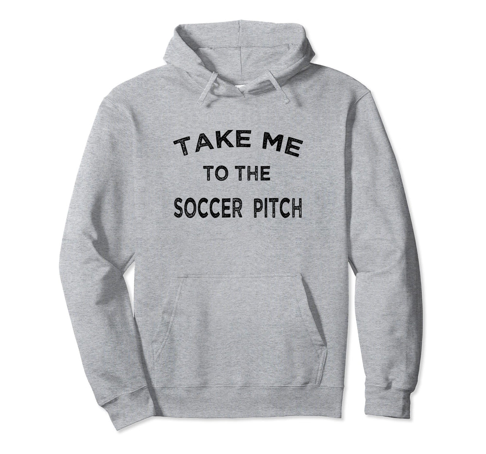Take Me To Soccer Pitch Funny Game Day Fan Hoodie - Novelty Apparel Unisex