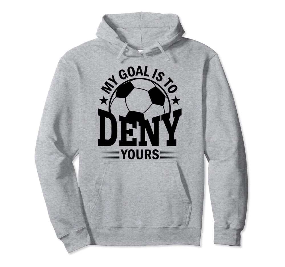 My Goal Is To Deny Yours Soccer Goalie Hoodie - Streetwear Style Men Women