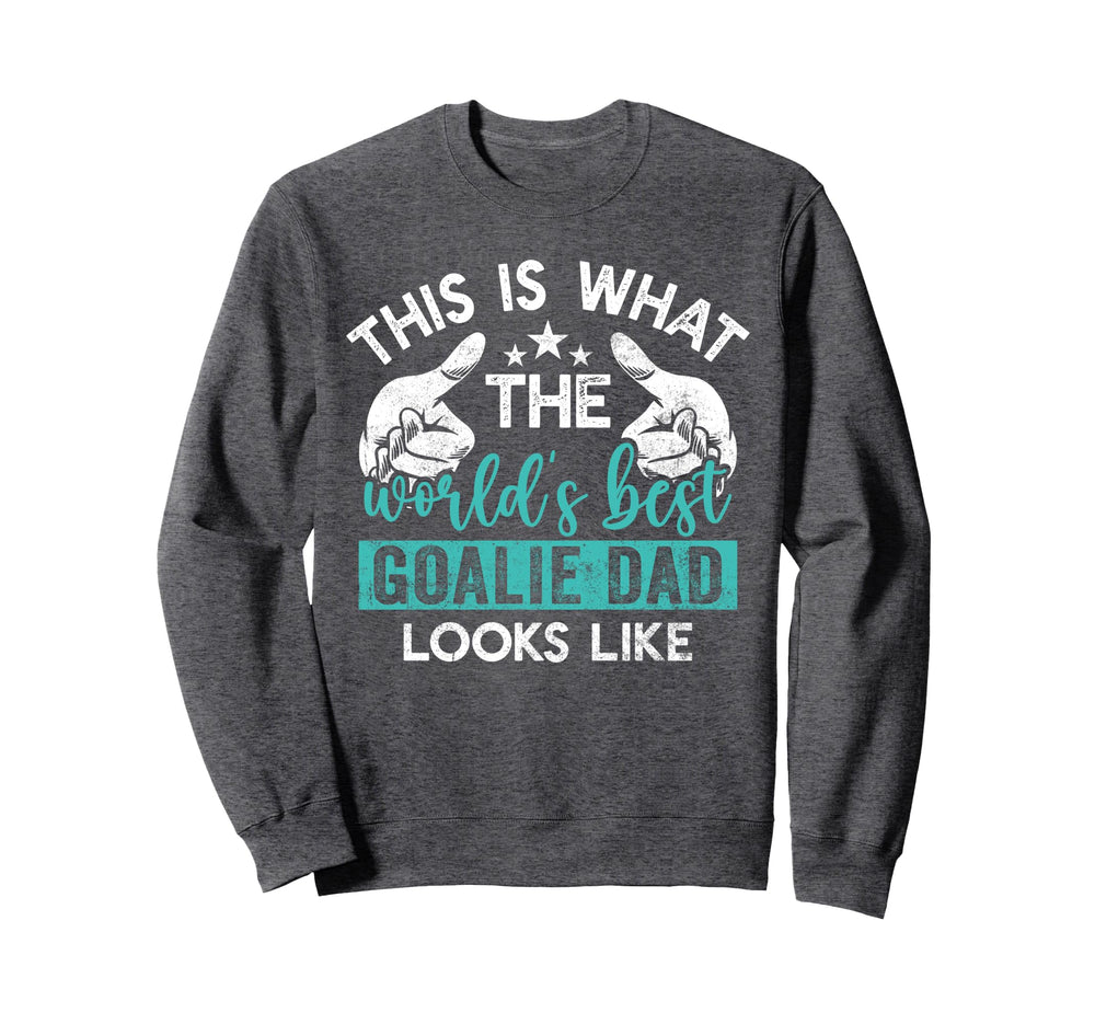This Is What Worlds Best Goalie Dad Sweatshirt - Unique Graphic Men Women