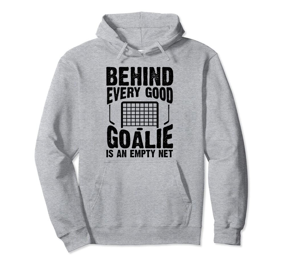 Behind Every Good Goalie Is Empty Net Hoodie - Unique Graphic Men Women