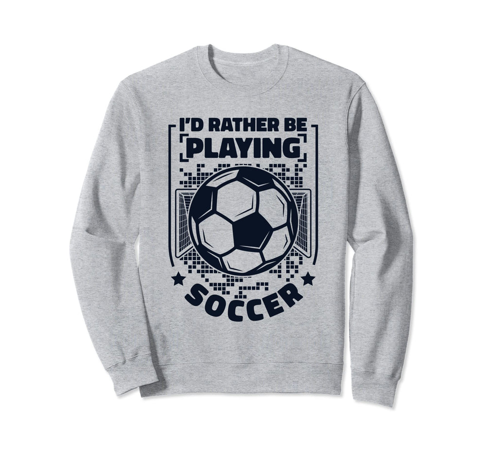 Id Rather Be Playing Soccer Goal Sweatshirt - Casual Everyday Wear Unisex