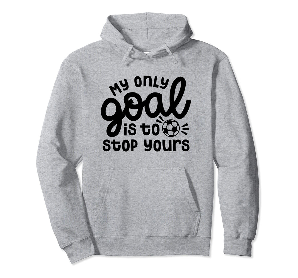 My Only Goal Is To Stop Yours Goalie Hoodie - Graphic Print Unisex