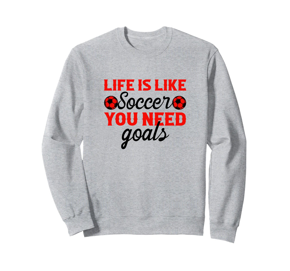 Life Is Like Soccer You Need Sweatshirt - Aesthetic Graphic for Adults