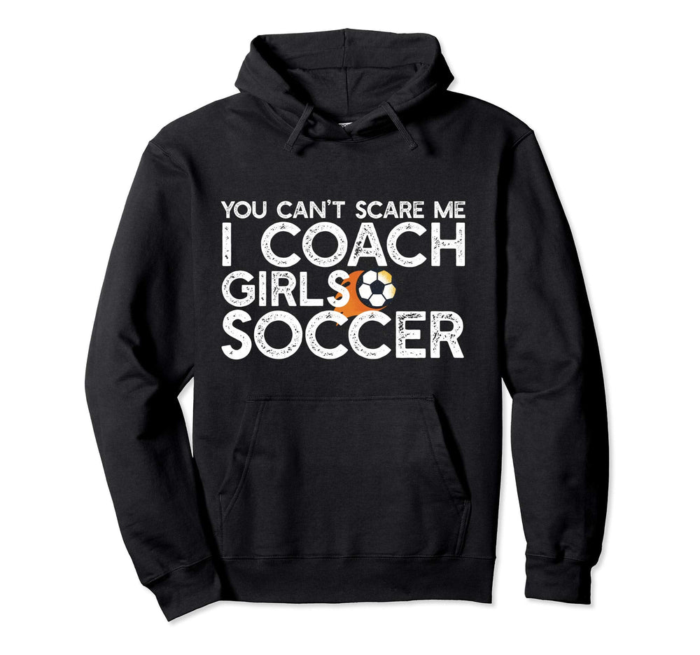 You Cant Scare Me I Coach Soccer Funny Hoodie - Fun Novelty Design Unisex
