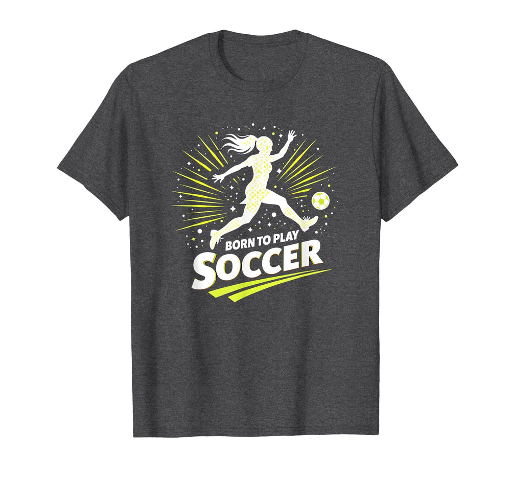Born To Play Soccer Womens T-Shirt - Casual Everyday Wear for Adults