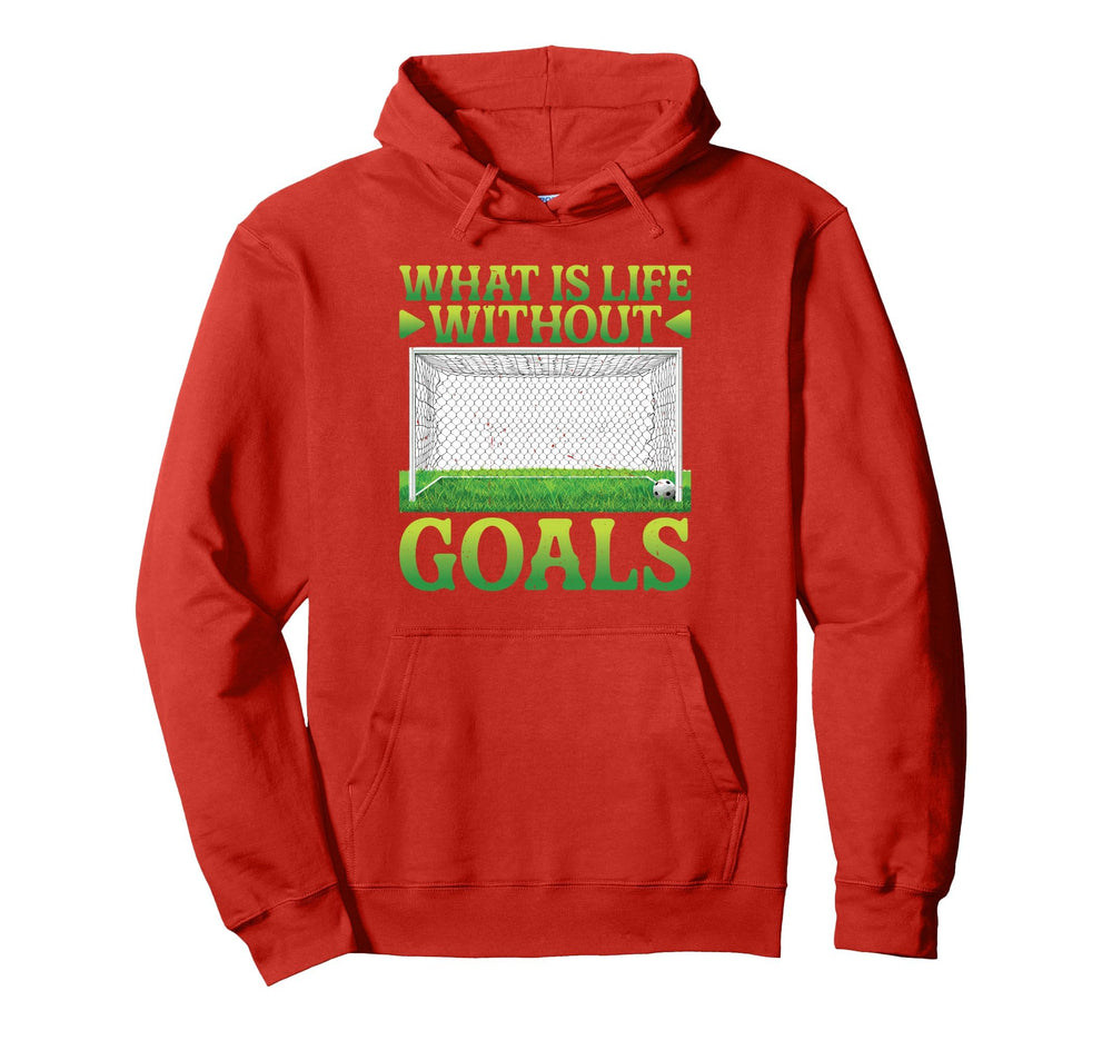 What Is Life Without Goals Hoodie - Fun Novelty Design Unisex
