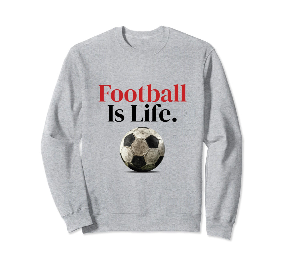 Football Is Life Soccer Fans Related Sweatshirt - Unique Graphic Unisex