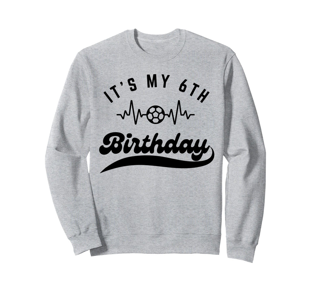 Its My 6Th Birthday Soccer Player 6Th Sweatshirt - Novelty Apparel Unisex