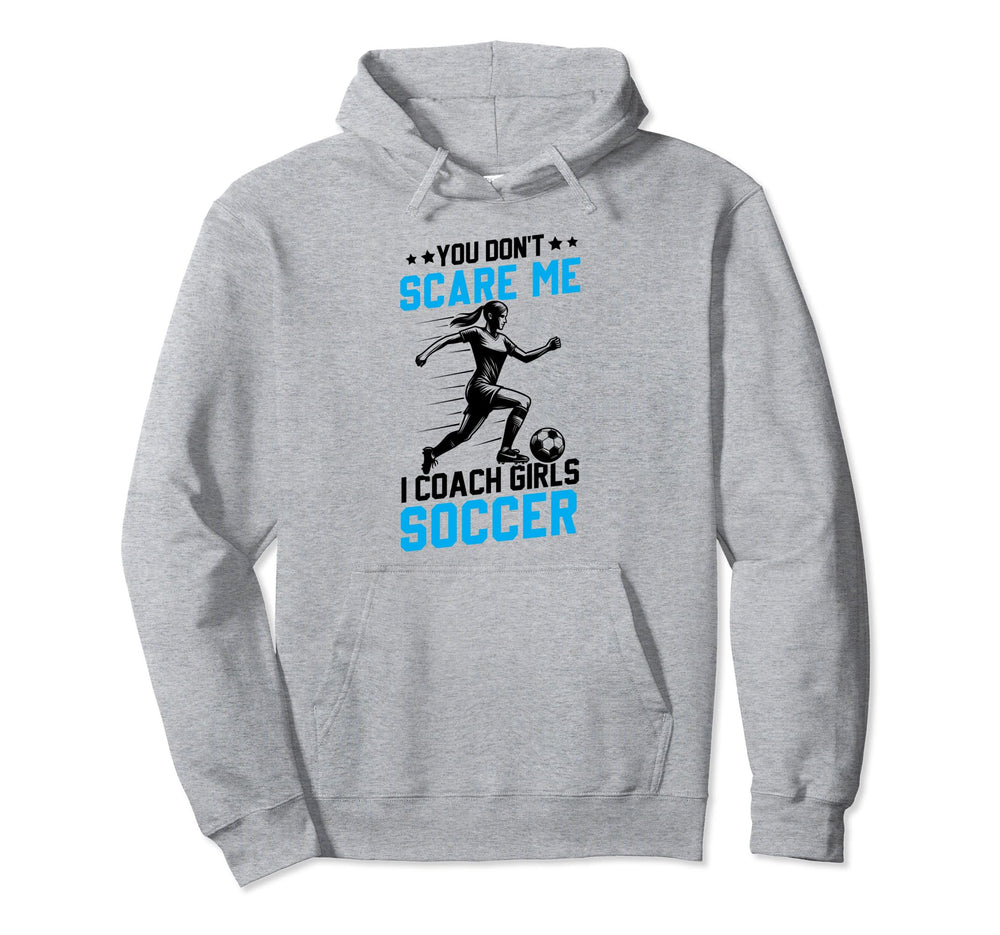 Soccer Coaches Gifts You Dont Scare Me I Hoodie - Streetwear Style Unisex