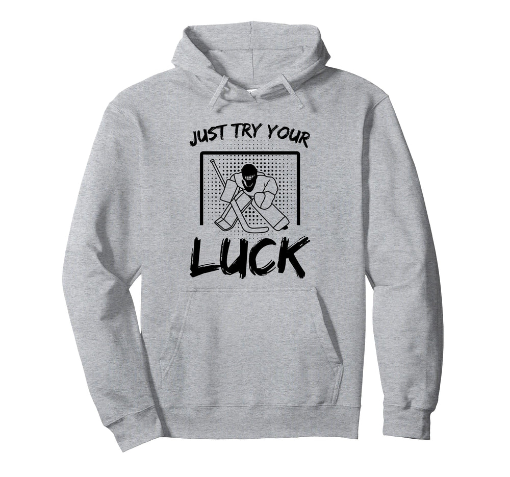 Just Try Your Luck Goalkeeper Ice Hockey Hoodie - Graphic Print Men Women