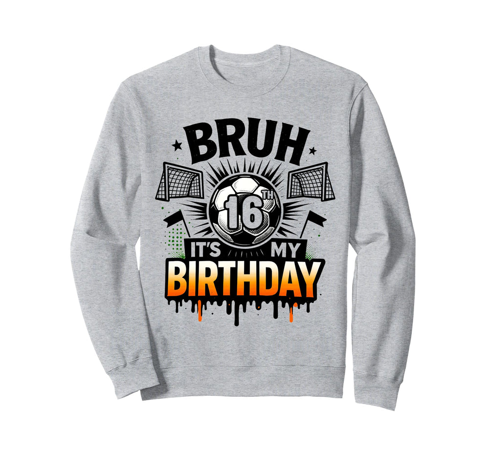Bruh Its My 16Th Birthday Soccer 16 Sweatshirt - Streetwear Style Unisex