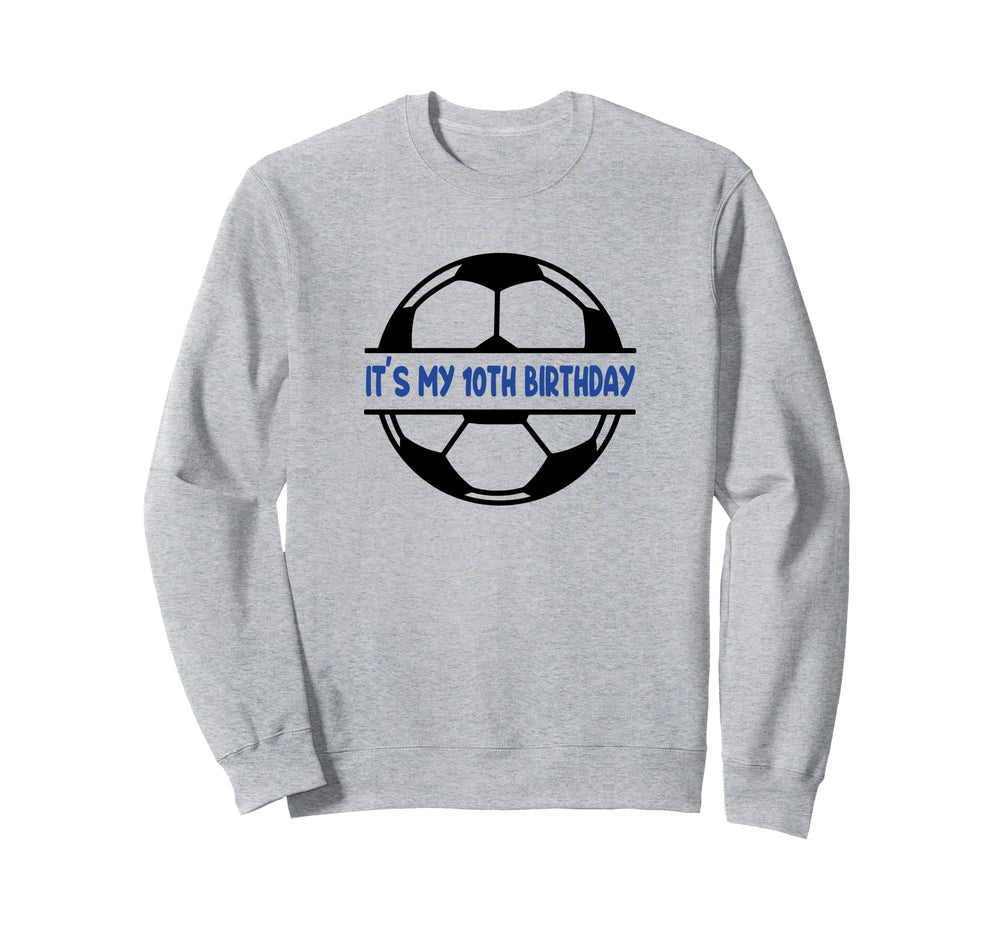 Its My 10Th Birthday Soccer Player Sweatshirt - Novelty Apparel Unisex