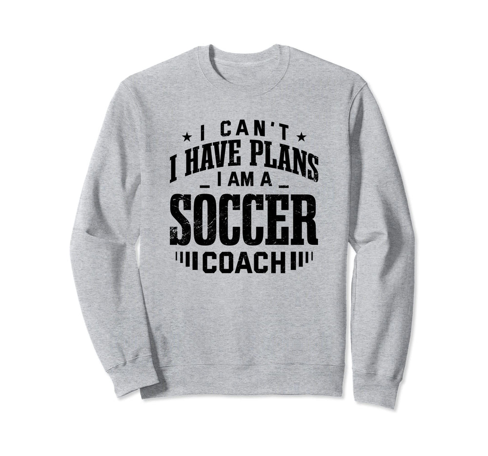 I Cant I Have Plans Soccer Sweatshirt - Casual Everyday Wear Men Women