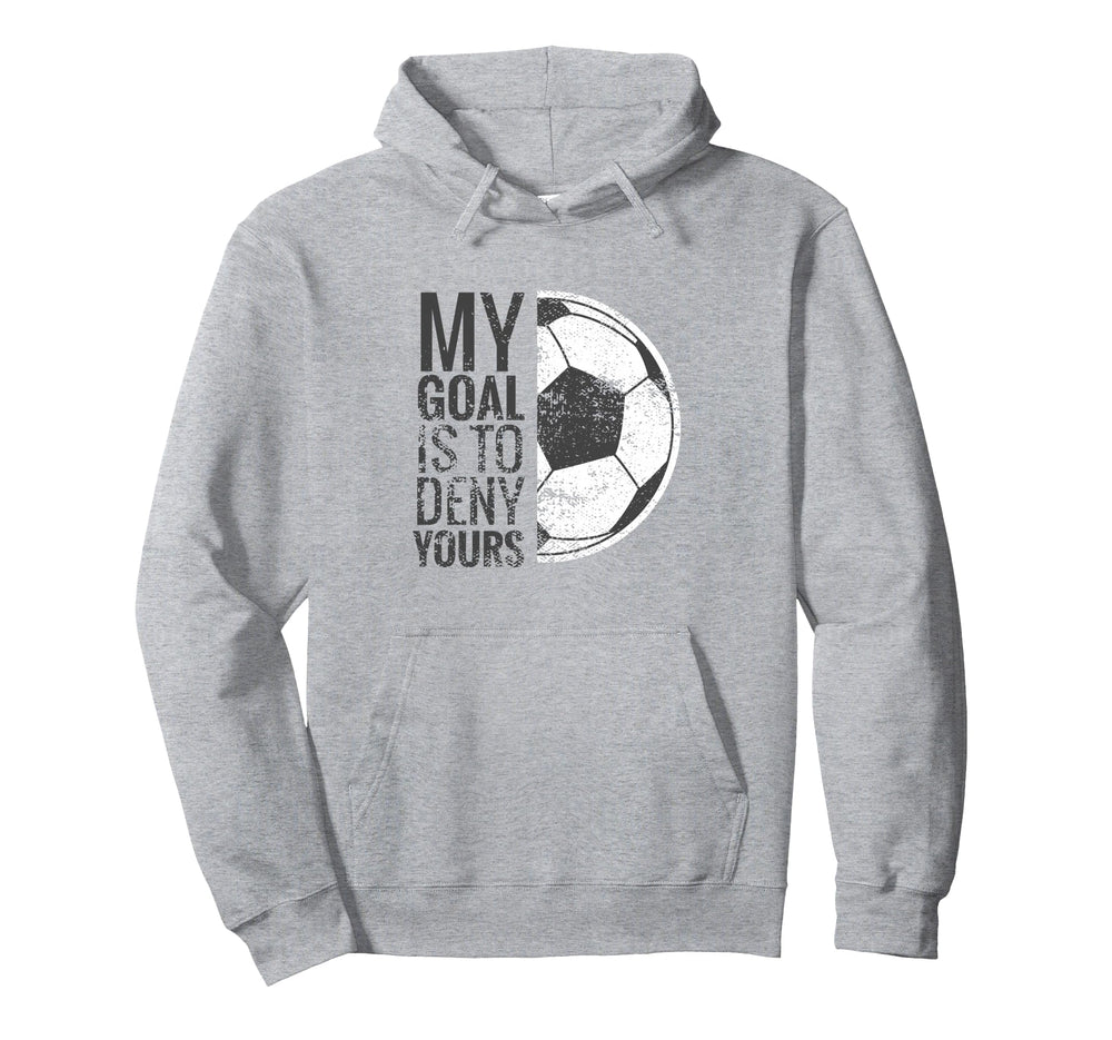 My Goal Is To Deny Yours I Soccer Goalie Hoodie - Graphic Print Unisex