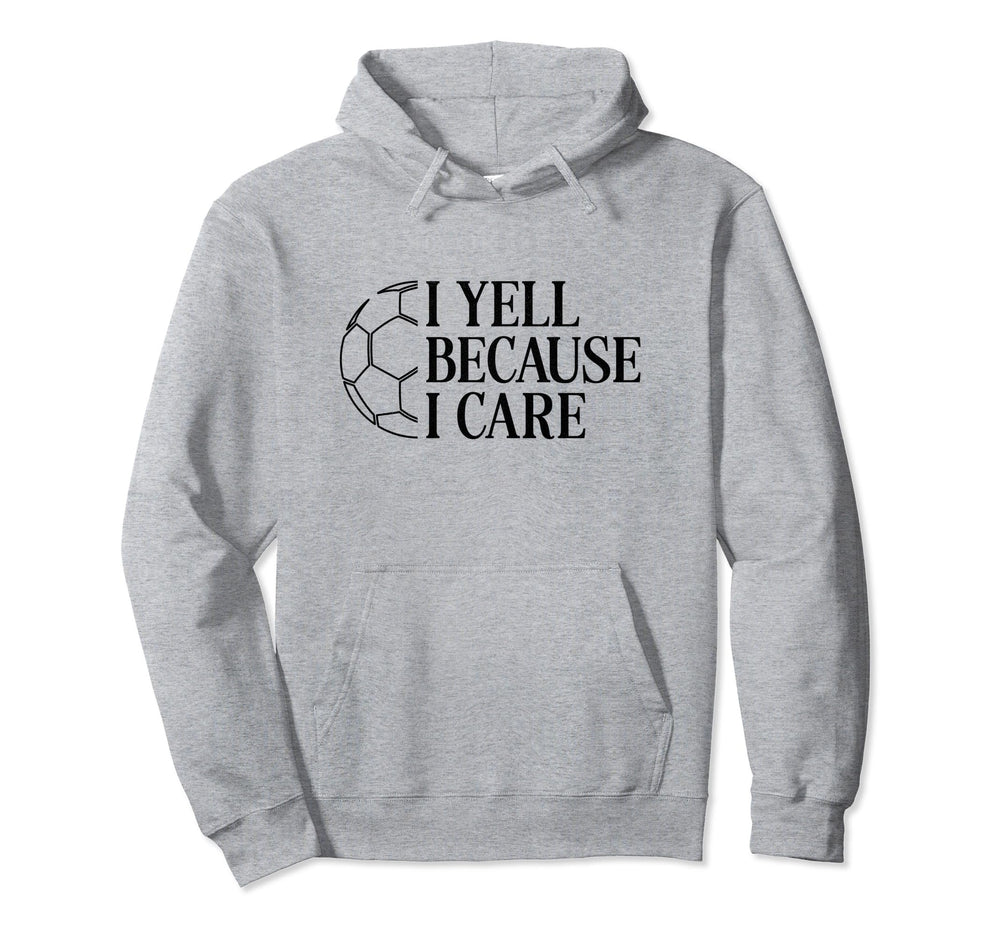 I Yell Because I Care Soccer Dad Mom Fan Hoodie - Trendy Graphic for Adults