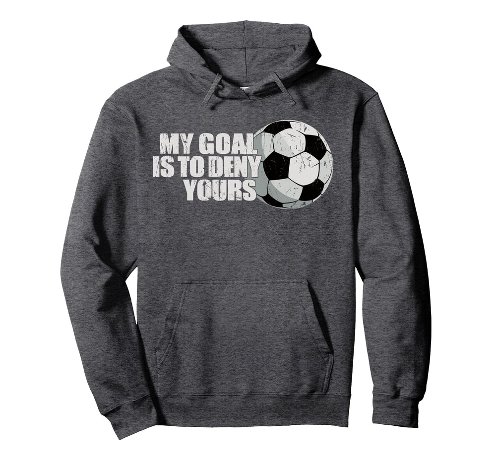 My Goal Is To Deny Yours Soccer Hoodie - Unique Graphic for Adults