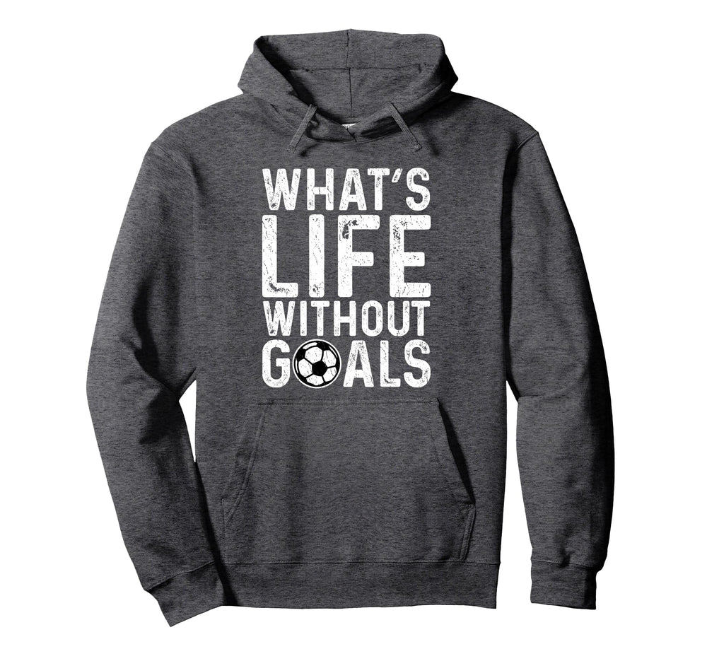 Whats Life Without Goals Soccer Fan Hoodie - Unique Graphic Men Women