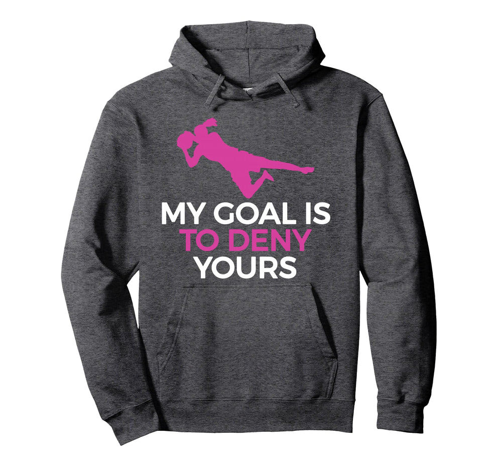 Soccer Goalie My Goal Is To Deny Hoodie - Casual Everyday Wear Men Women