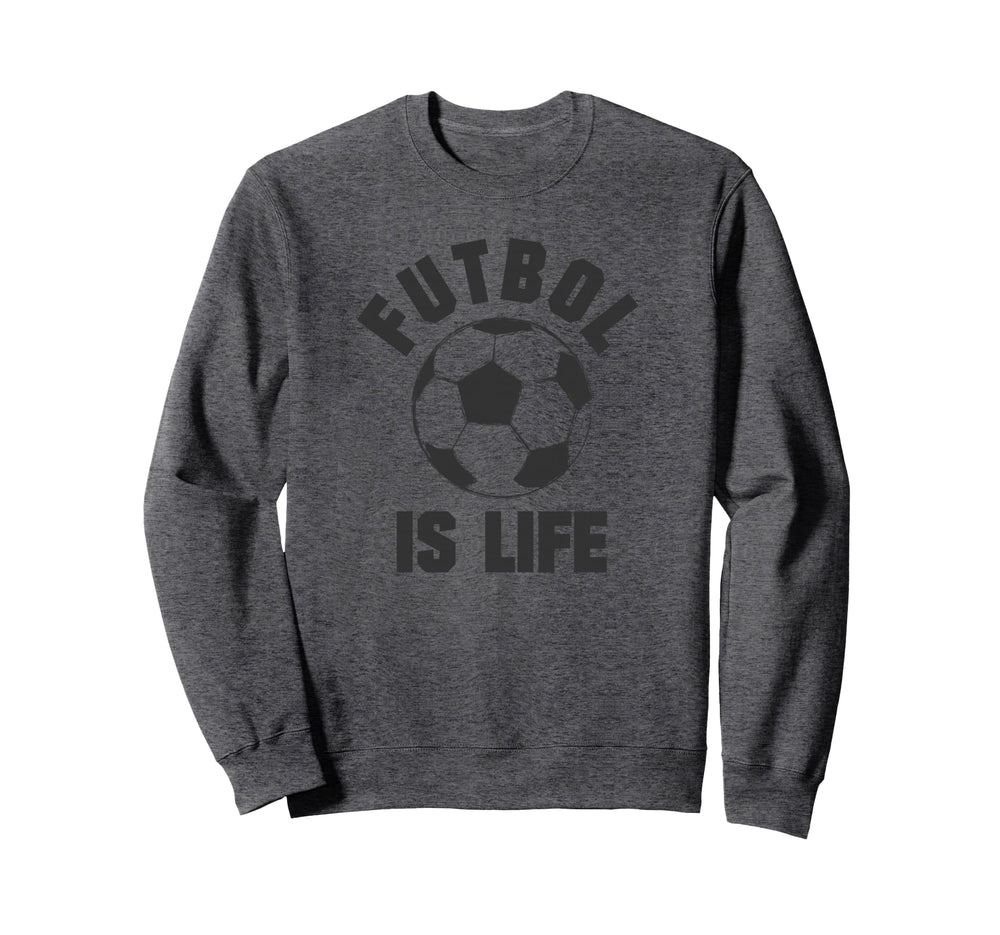 Futbol Is Life Soccer Sweatshirt - Fun Novelty Design Unisex