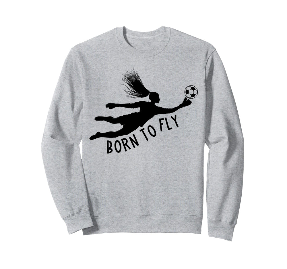 Born To Fly Soccer Goalkeeper Sweatshirt - Fun Novelty Design for Adults