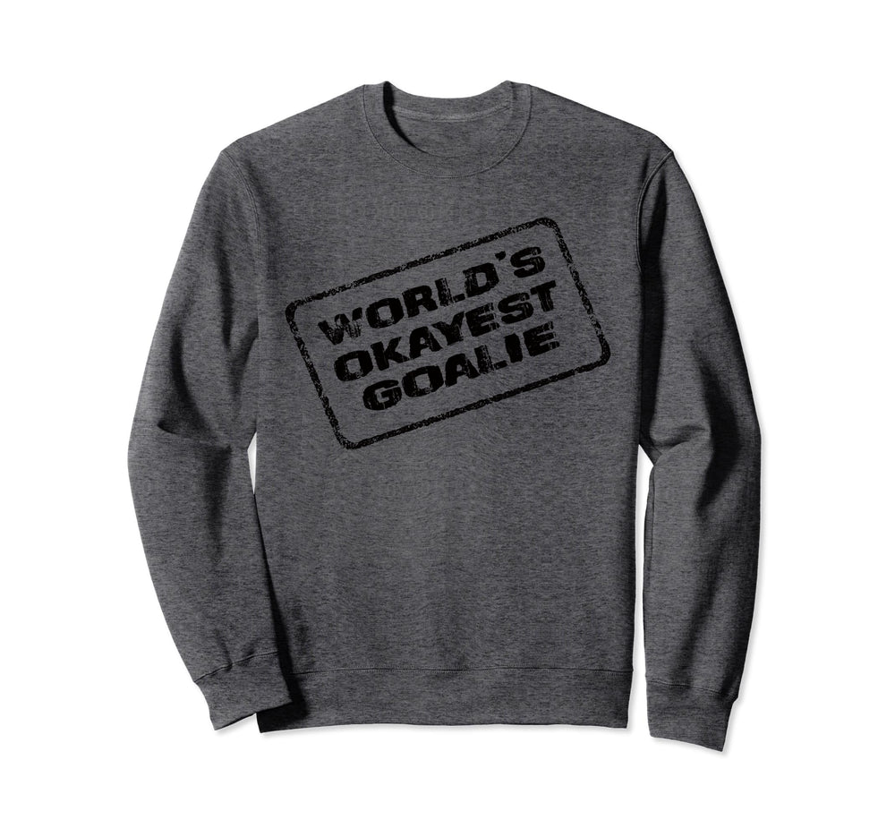Worlds Okayest Goalie Funny Sweatshirt - Novelty Apparel for Adults