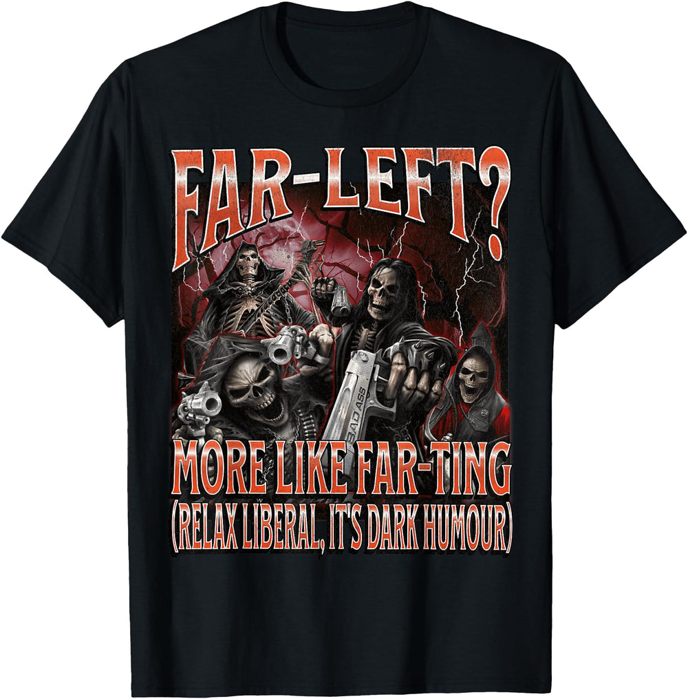 Authentic Far Left More Like T-Shirt - Fun Novelty Design for Adults